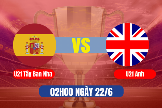 U21 Tây Ban Nha vs U21 Anh: Màn tái ngộ định đoạt giấc mơ vô địch