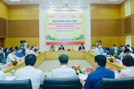 Hội thảo khoa học: Tổng Bí thư Nguyễn Văn Linh - Nhà lãnh đạo kiên định, sáng tạo của Đảng và cách mạng Việt Nam