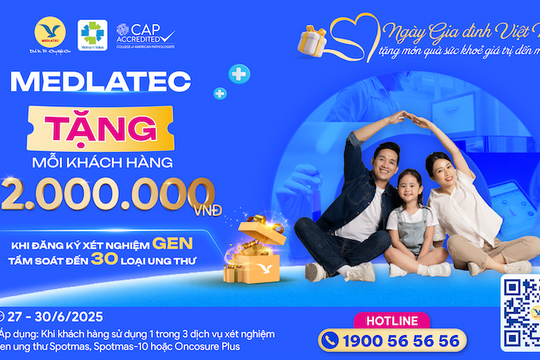 MEDLATEC tặng ngay 2.000.000 đồng khi xét nghiệm gen sàng lọc ung thư - món quà sức khỏe dành riêng Ngày Gia đình Việt Nam
