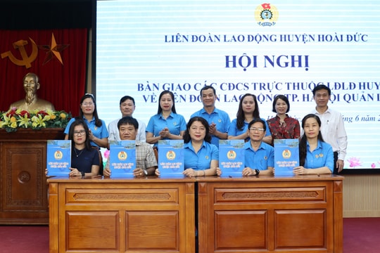 Bàn giao 198 Công đoàn cơ sở tại huyện Hoài Đức về LĐLĐ thành phố Hà Nội