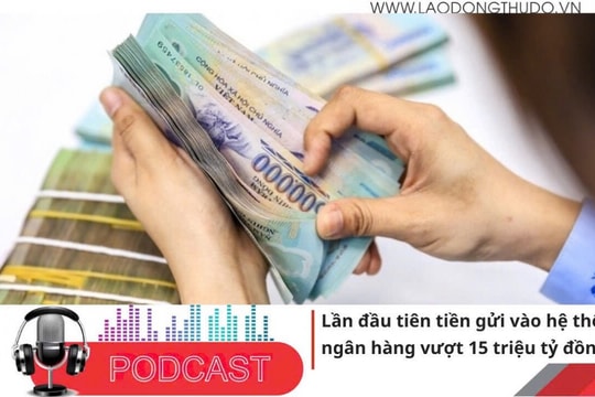 Điểm những tin nổi bật tối ngày 7/7/2025: Lần đầu tiên tiền gửi vào hệ thống ngân hàng vượt 15 triệu tỷ đồng