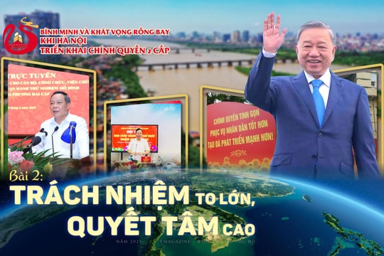 Bình minh và khát vọng rồng bay khi Hà Nội triển khai chính quyền 2 cấp Bài 2: Trách nhiệm càng to lớn, quyết tâm càng cao