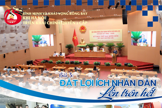 Bình minh và khát vọng rồng bay khi Hà Nội triển khai chính quyền 2 cấp Bài 3: Đặt lợi ích Nhân dân lên trên hết