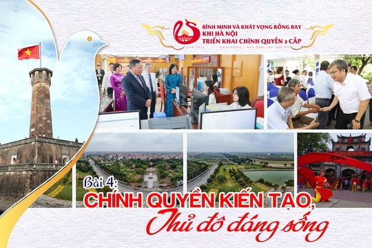 Bình minh và khát vọng rồng bay khi Hà Nội triển khai chính quyền 2 cấp Bài 4: Chính quyền kiến tạo, Thủ đô đáng sống