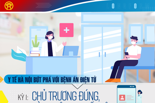 Y tế Hà Nội bứt phá với bệnh án điện tử Kỳ 1: Chủ trương đúng, hành động quyết liệt