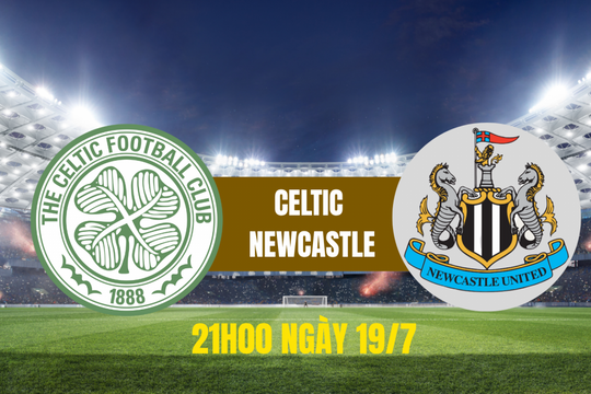 Nhận định Celtic vs Newcastle: Màn so tài giữa hai nhà vô địch quốc nội