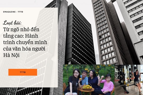 Từ ngõ nhỏ đến tầng cao: Hành trình chuyển mình của văn hóa người Hà Nội Bài 1: Không gian sống cao tầng và cú chạm văn hóa