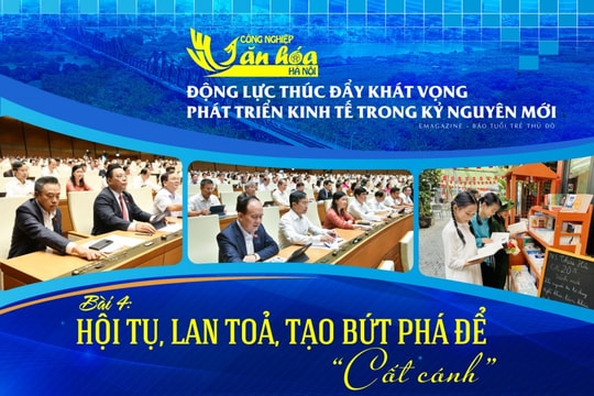 Công nghiệp văn hoá Hà Nội - Động lực thúc đẩy khát vọng phát triển kinh tế trong kỷ nguyên mới Bài 4: Hội tụ, lan toả, tạo bứt phá để "cất cánh"