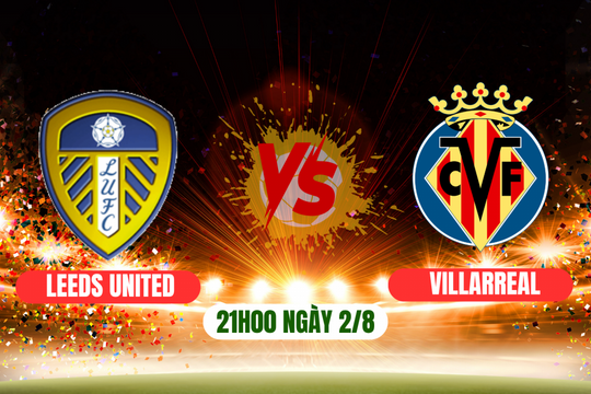 Leeds United vs Villarreal: Màn so tài cân sức tại Elland Road