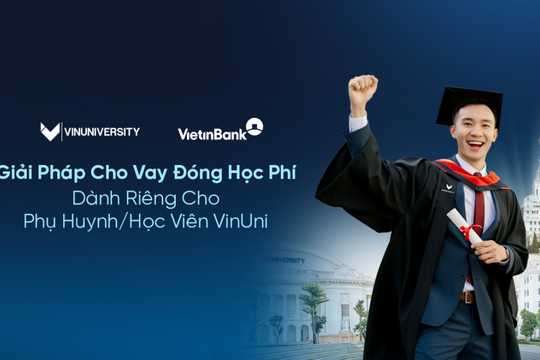 VietinBank triển khai giải pháp cho vay đóng học phí dành riêng cho VinUni