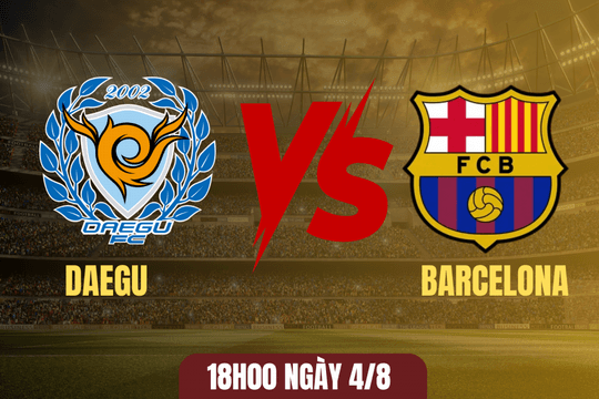 Nhận định trận đấu Daegu vs Barcelona: Cuộc đối đầu không cân sức