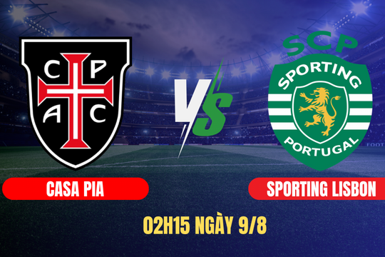 Nhận định trận đấu Casa Pia vs Sporting Lisbon: Bước chạy đà hoàn hảo cho nhà vô địch