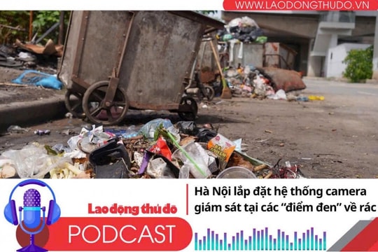 Điểm những tin nổi bật tối ngày 7/8/2025: Hà Nội lắp đặt hệ thống camera giám sát tại các “điểm đen” về rác thải