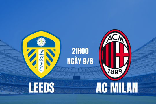 Leeds vs AC Milan: Khát vọng trở lại và bài kiểm tra cuối cùng