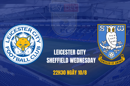 Leicester City vs Sheffield Wednesday: Màn trở lại đầy khó khăn của “Bầy cáo”