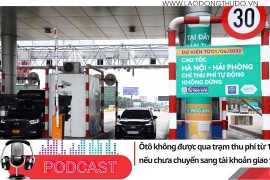 Điểm những tin nổi bật sáng ngày 12/8/2025: Ôtô không được qua trạm thu phí từ 1/10 nếu chưa chuyển sang tài khoản giao thông