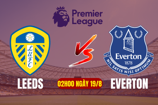 Nhận định Leeds United vs Everton: Cuộc chiến cân não tại Elland Road