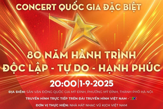 Concert quốc gia “80 năm Hành trình Độc lập - Tự do - Hạnh phúc” đã sẵn sàng 
