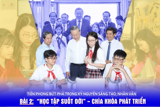 Tiên phong bứt phá trong kỷ nguyên sáng tạo, nhân văn Bài 2: “Học tập suốt đời” - chìa khóa phát triển