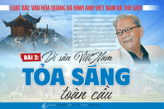 [Loạt bài: Văn hóa quảng bá hình ảnh Việt Nam ra thế giới] Bài 3: Di sản Việt Nam tỏa sáng toàn cầu