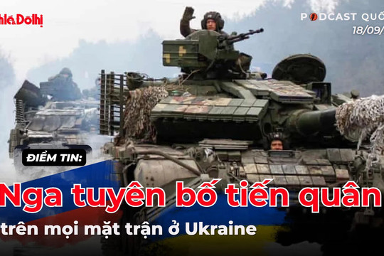 Điểm tin 18/9: Nga tuyên bố tiến quân trên mọi mặt trận ở Ukraine, Fed cắt giảm lãi suất lần đầu tiên kể từ tháng 12/2024