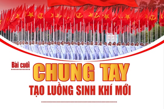 Bài cuối: Chung tay tạo luồng sinh khí mới