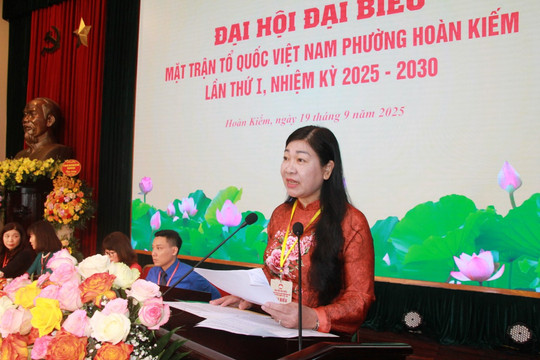 Đại hội Đại biểu Ủy ban MTTQ Việt Nam phường Hoàn Kiếm lần thứ I: Nỗ lực cùng Đảng bộ, chính quyền xây dựng Hoàn Kiếm xứng đáng là phường kiểu mẫu của Thủ đô