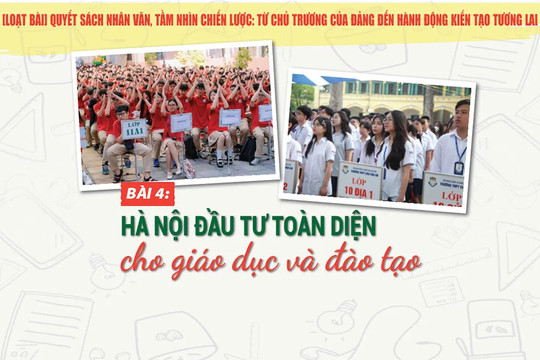 [Loạt bài] Quyết sách nhân văn, tầm nhìn chiến lược: Từ chủ trương của Đảng đến hành động kiến tạo tương lai Bài cuối: Hà Nội đầu tư toàn diện cho giáo dục và đào tạo