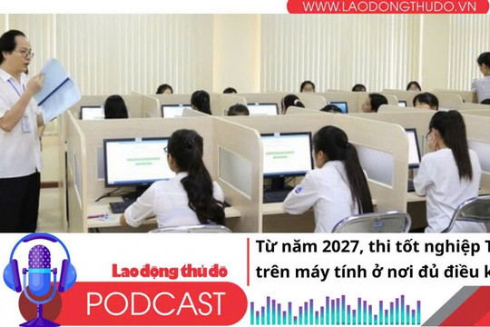 Điểm những tin nổi bật sáng ngày 28/9/2025: Từ năm 2027, thi tốt nghiệp THPT trên máy tính ở nơi đủ điều kiện