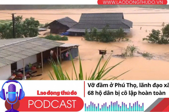 Điểm những tin nổi bật sáng ngày 30/9/2025: Vỡ đầm ở Phú Thọ, lãnh đạo xã và 68 hộ dân bị cô lập hoàn toàn