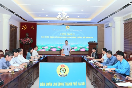 LĐLĐ Hà Nội họp Ban Chấp hành, chuẩn bị Đại hội Công đoàn