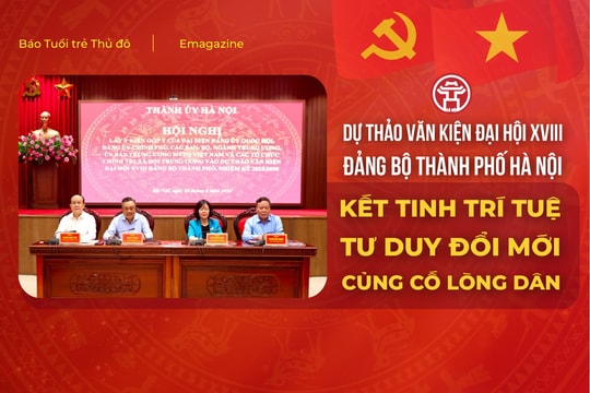 Dự thảo Văn kiện Đại hội XVIII Đảng bộ thành phố Hà Nội Kết tinh trí tuệ, tư duy đổi mới, củng cố lòng dân