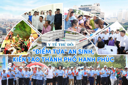 Y tế Thủ đô: "Điểm tựa" an sinh, kiến tạo thành phố hạnh phúc