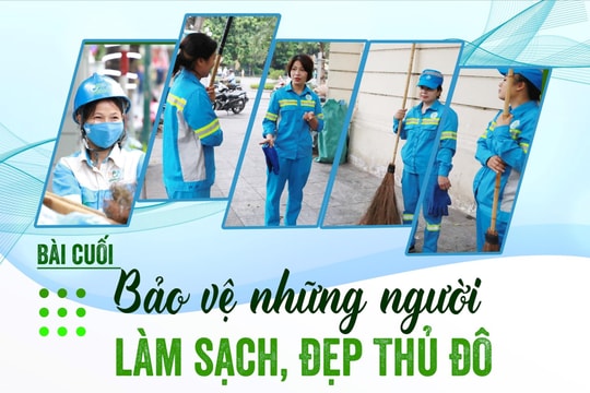 Bài cuối: Bảo vệ những người làm sạch, đẹp Thủ đô