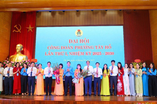 Công đoàn phường Tây Hồ tổ chức Đại hội lần thứ I: Quyết tâm xây dựng tổ chức vững mạnh, là điểm tựa người lao động