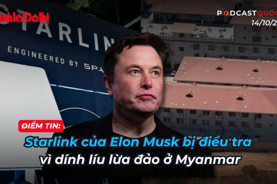 Điểm tin 14/10: Starlink của Elon Musk bị điều tra vì dính líu lừa đảo ở Myanmar