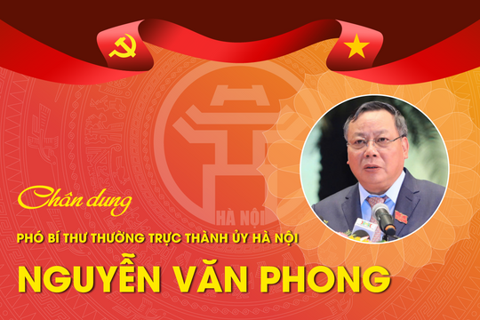 Chân dung Phó Bí thư Thường trực Thành ủy Hà Nội Nguyễn Văn Phong