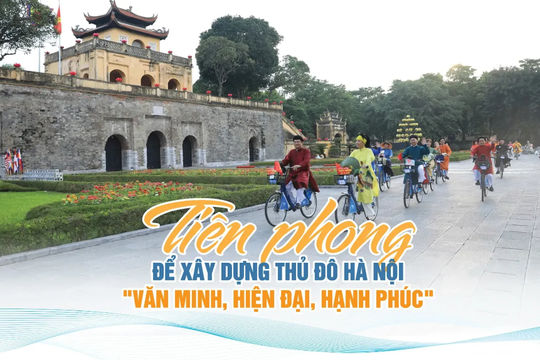Tiên phong để xây dựng Thủ đô Hà Nội "văn minh, hiện đại, hạnh phúc"