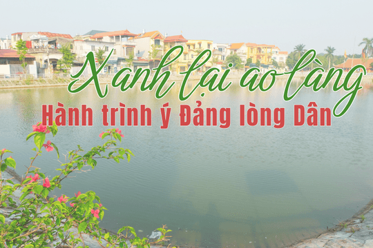 Xanh lại ao làng - hành trình ý Đảng lòng Dân
