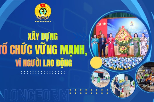 Xây dựng tổ chức vững mạnh, vì người lao động