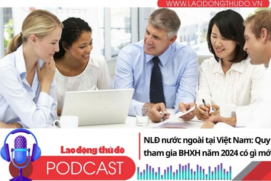 Người lao động nước ngoài tại Việt Nam: Quy định tham gia BHXH năm 2024 có gì mới