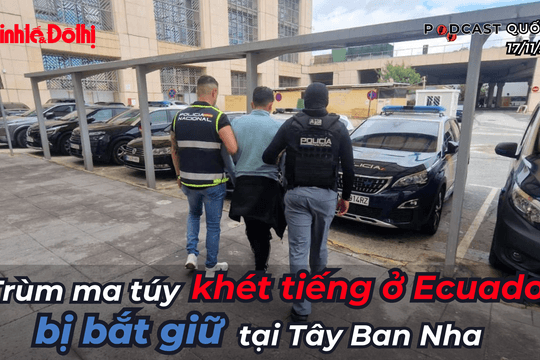 Điểm tin 17/11: Trùm ma túy khét tiếng ở Ecuador bị bắt giữ tại Tây Ban Nha