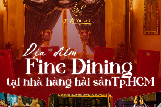Thai Village - Địa điểm fine dining tại nhà hàng hải sản TP HCM