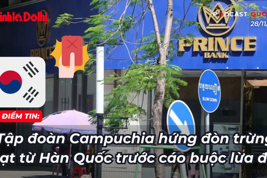 Điểm tin 28/11: Tập đoàn Campuchia hứng "đòn” trừng phạt từ Hàn Quốc