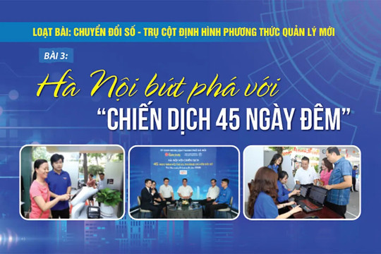 [Chuyển đổi số - trụ cột định hình phương thức quản lý mới] Bài 3: Hà Nội bứt phá với “Chiến dịch 45 ngày đêm”