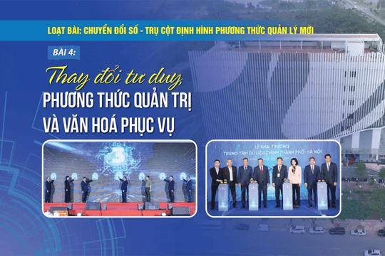 [Chuyển đổi số - trụ cột định hình phương thức quản lý mới] Bài 4: Thay đổi tư duy, phương thức quản trị và văn hoá phục vụ