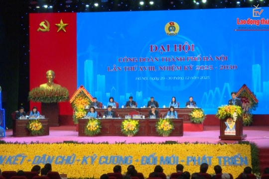 Đại hội Công đoàn thành phố Hà Nội lần thứ XVIII