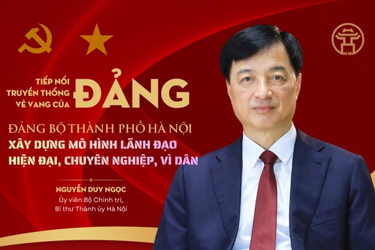Tiếp nối truyền thống vẻ vang của Đảng, Đảng bộ thành phố Hà Nội xây dựng mô hình lãnh đạo hiện đại, chuyên nghiệp, vì dân