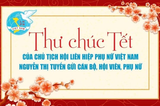 Thư chúc Tết của Chủ tịch Hội LHPN Việt Nam Nguyễn Thị Tuyến gửi cán bộ, hội viên, phụ nữ