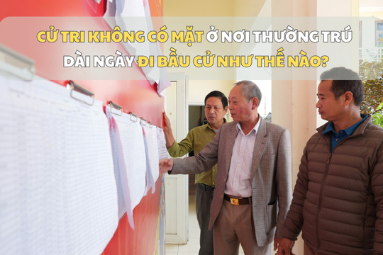[Podcast] Cử tri không có mặt dài ngày ở nơi thường trú đi bầu cử như thế nào?